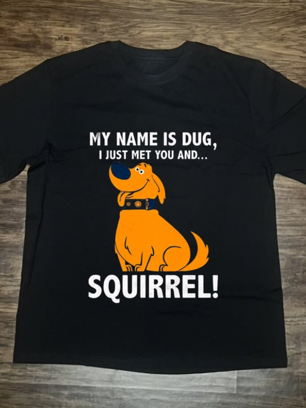 MY NAME IS DUG I JUST MET YOU AND SQUIRREL T-SHIRT